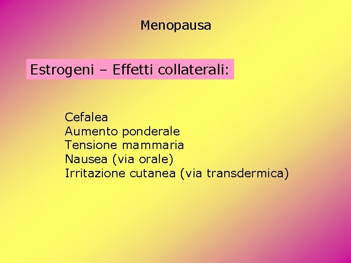 Menopausa Estrogeni – Effetti collaterali: Cefalea Aumento ponderale Tensione mammaria Nausea (via orale) Irritazione Menopausa Estrogeni – Effetti collaterali: Cefalea Aumento ponderale Tensione mammaria Nausea (via orale) Irritazione