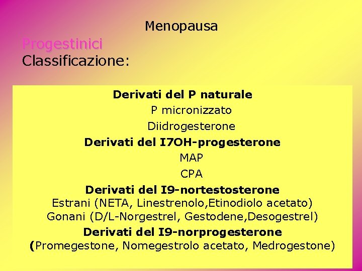 Menopausa Progestinici Classificazione: Derivati del P naturale P micronizzato Diidrogesterone Derivati del I 7 Menopausa Progestinici Classificazione: Derivati del P naturale P micronizzato Diidrogesterone Derivati del I 7