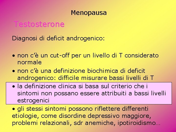 Menopausa Testosterone Diagnosi di deficit androgenico: • non c’è un cut-off per un livello Menopausa Testosterone Diagnosi di deficit androgenico: • non c’è un cut-off per un livello