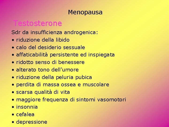 Menopausa Testosterone Sdr da insufficienza androgenica: • riduzione della libido • calo del desiderio Menopausa Testosterone Sdr da insufficienza androgenica: • riduzione della libido • calo del desiderio