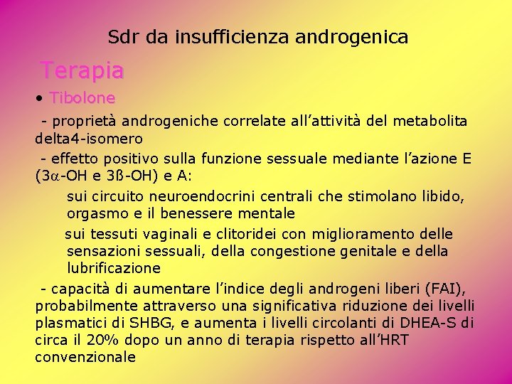 Sdr da insufficienza androgenica Terapia • Tibolone - proprietà androgeniche correlate all’attività del metabolita Sdr da insufficienza androgenica Terapia • Tibolone - proprietà androgeniche correlate all’attività del metabolita