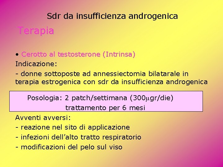 Sdr da insufficienza androgenica Terapia • Cerotto al testosterone (Intrinsa) Indicazione: - donne sottoposte Sdr da insufficienza androgenica Terapia • Cerotto al testosterone (Intrinsa) Indicazione: - donne sottoposte