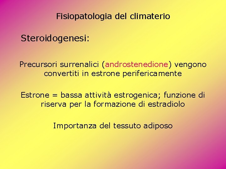 Fisiopatologia del climaterio Steroidogenesi: Precursori surrenalici (androstenedione) vengono convertiti in estrone perifericamente Estrone = Fisiopatologia del climaterio Steroidogenesi: Precursori surrenalici (androstenedione) vengono convertiti in estrone perifericamente Estrone =