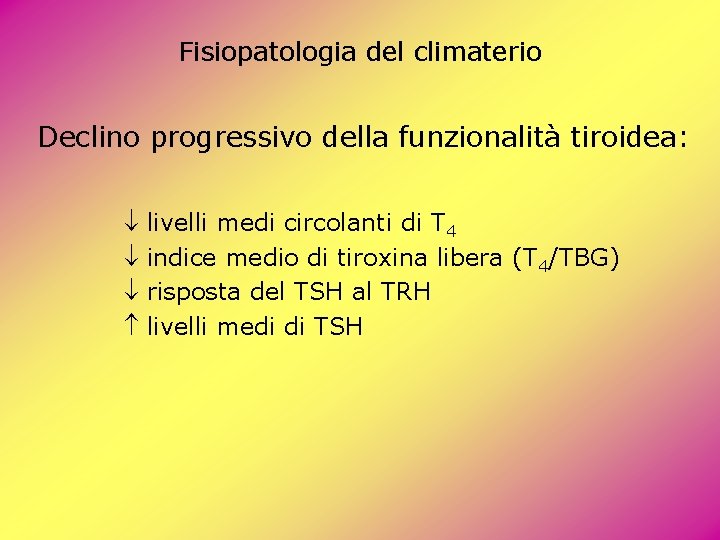 Fisiopatologia del climaterio Declino progressivo della funzionalità tiroidea: livelli medi circolanti di T 4 Fisiopatologia del climaterio Declino progressivo della funzionalità tiroidea: livelli medi circolanti di T 4