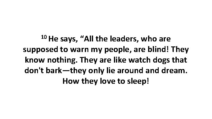 10 He says, “All the leaders, who are supposed to warn my people, are 10 He says, “All the leaders, who are supposed to warn my people, are