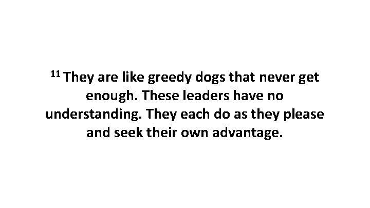 11 They are like greedy dogs that never get enough. These leaders have no 11 They are like greedy dogs that never get enough. These leaders have no