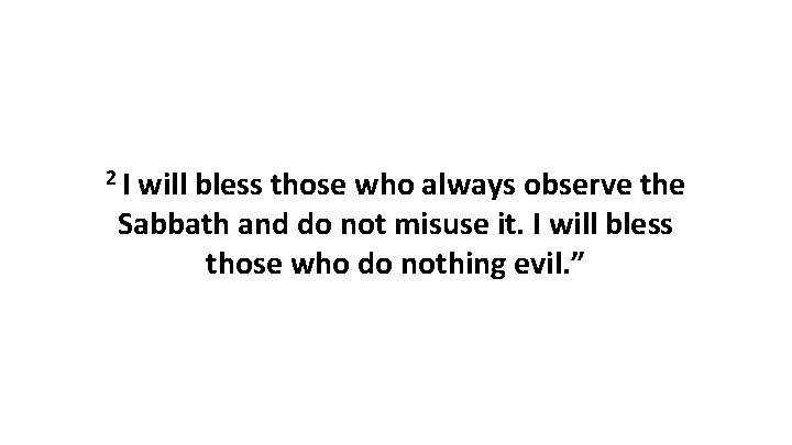 2 I will bless those who always observe the Sabbath and do not misuse 2 I will bless those who always observe the Sabbath and do not misuse