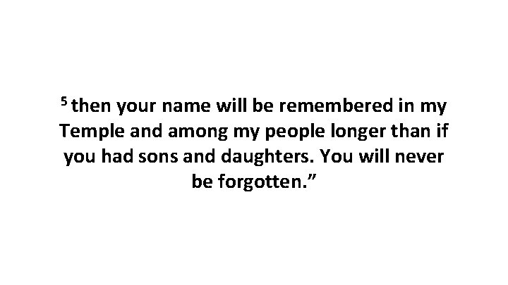 5 then your name will be remembered in my Temple and among my people 5 then your name will be remembered in my Temple and among my people