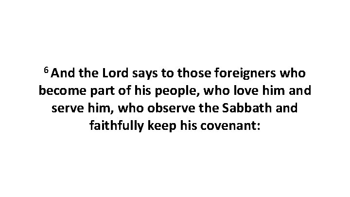 6 And the Lord says to those foreigners who become part of his people, 6 And the Lord says to those foreigners who become part of his people,