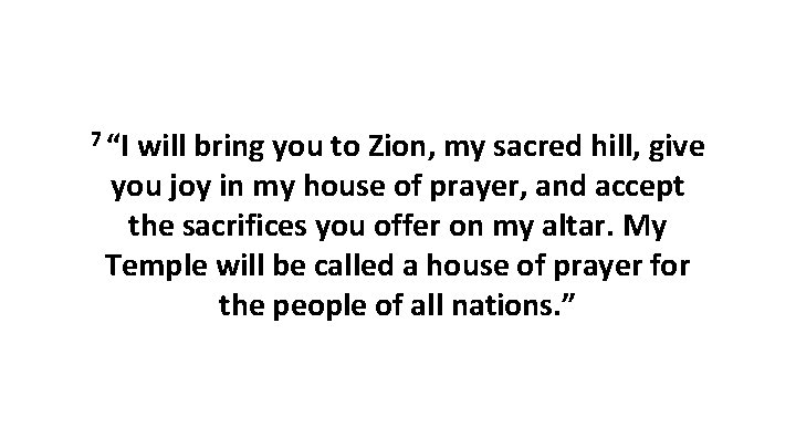 7 “I will bring you to Zion, my sacred hill, give you joy in 7 “I will bring you to Zion, my sacred hill, give you joy in
