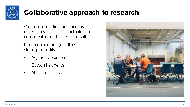 Collaborative approach to research Close collaboration with industry and society creates the potential for