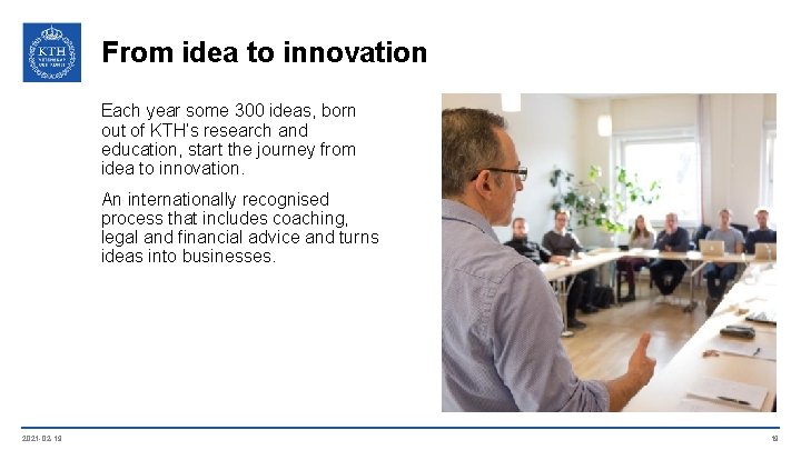 From idea to innovation Each year some 300 ideas, born out of KTH’s research