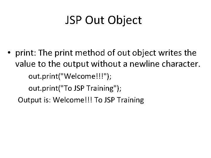 JSP Out Object • print: The print method of out object writes the value