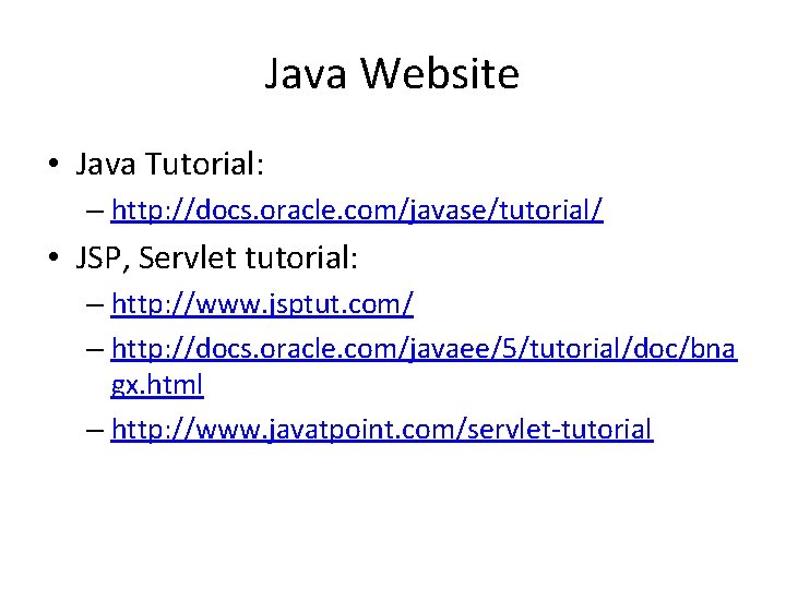 Java Website • Java Tutorial: – http: //docs. oracle. com/javase/tutorial/ • JSP, Servlet tutorial: