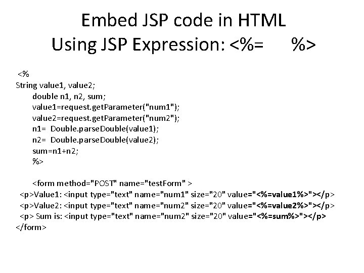 Embed JSP code in HTML Using JSP Expression: <%= %> <% String value 1,