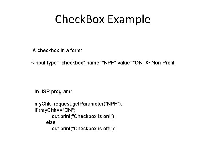 Check. Box Example A checkbox in a form: <input type="checkbox" name=“NPF" value="ON" /> Non-Profit