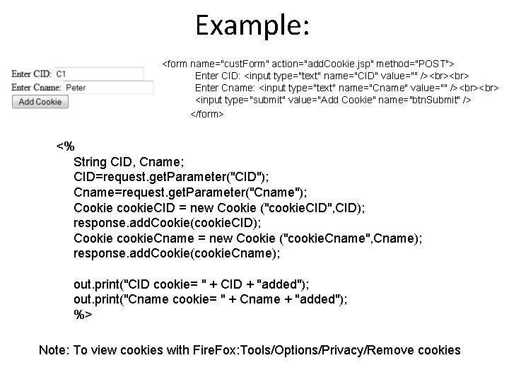 Example: <form name="cust. Form" action="add. Cookie. jsp" method="POST"> Enter CID: <input type="text" name="CID" value=""