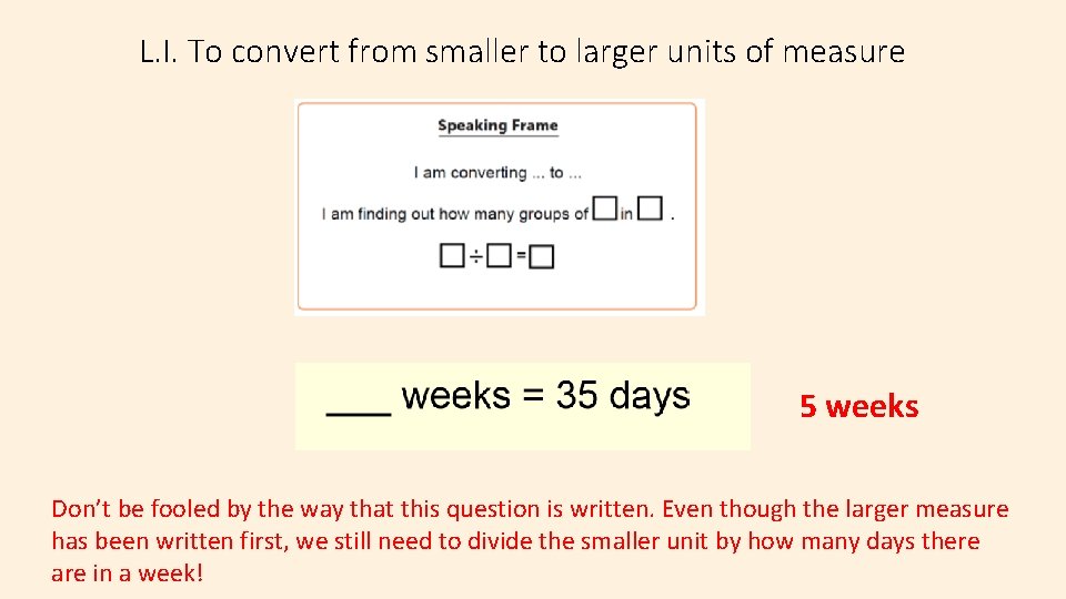 L. I. To convert from smaller to larger units of measure 5 weeks Don’t