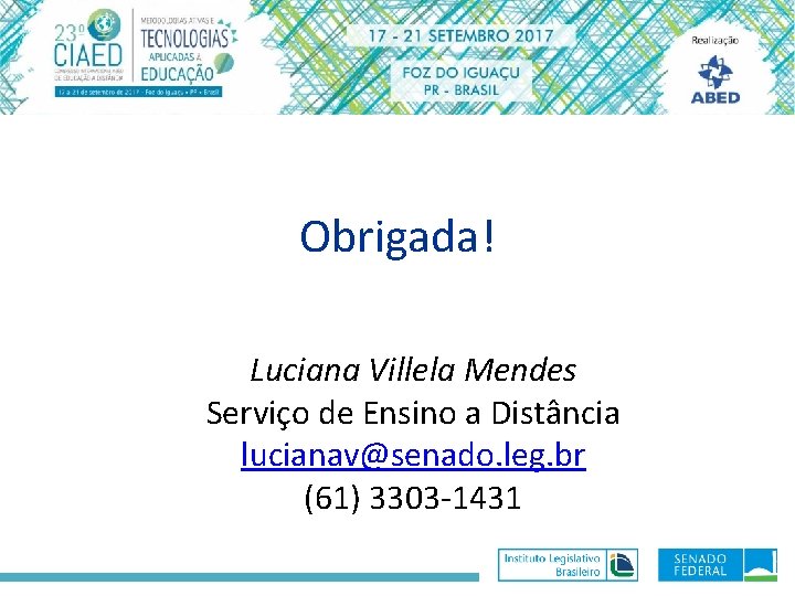 Obrigada! Luciana Villela Mendes Serviço de Ensino a Distância lucianav@senado. leg. br (61) 3303