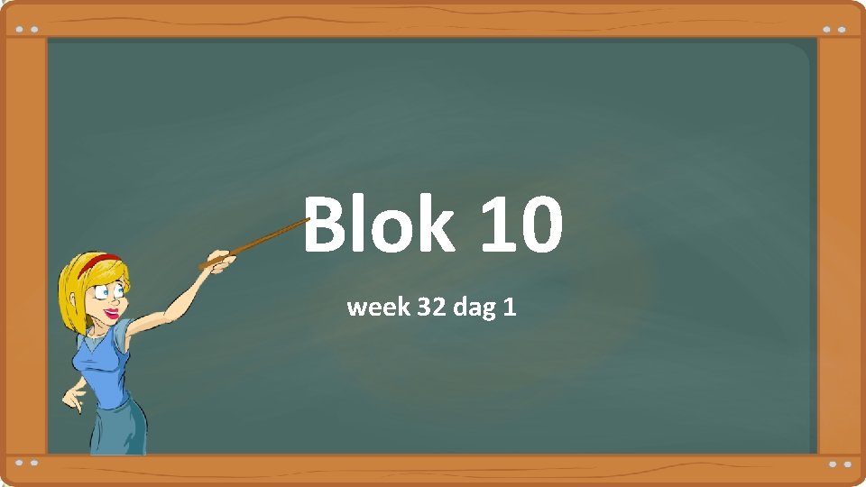 Blok 10 week 32 dag 1 