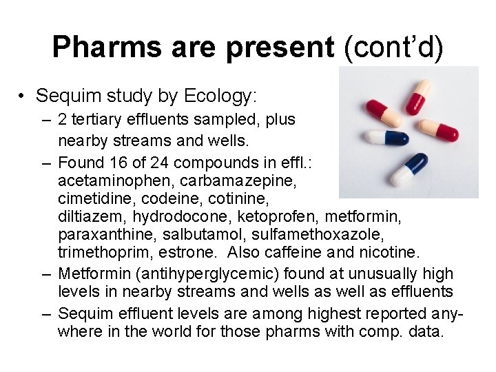 Pharms are present (cont’d) • Sequim study by Ecology: – 2 tertiary effluents sampled,