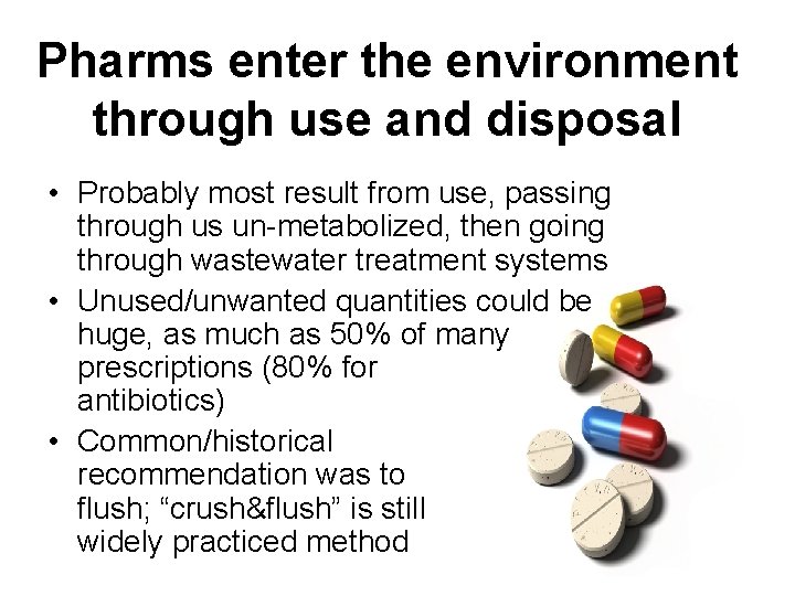 Pharms enter the environment through use and disposal • Probably most result from use,