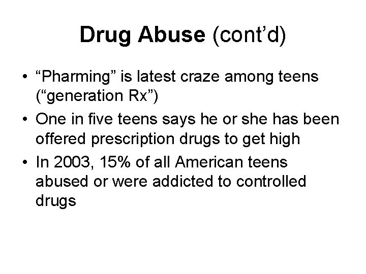 Drug Abuse (cont’d) • “Pharming” is latest craze among teens (“generation Rx”) • One