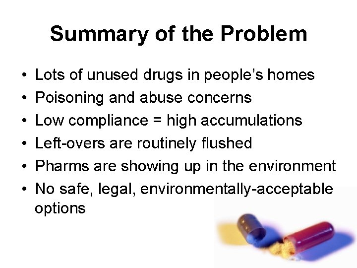 Summary of the Problem • • • Lots of unused drugs in people’s homes