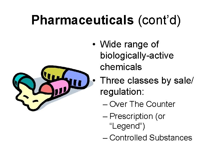 Pharmaceuticals (cont’d) • Wide range of biologically-active chemicals • Three classes by sale/ regulation: