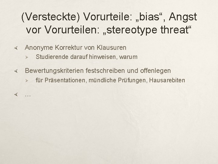 (Versteckte) Vorurteile: „bias“, Angst vor Vorurteilen: „stereotype threat“ Anonyme Korrektur von Klausuren Ø Bewertungskriterien