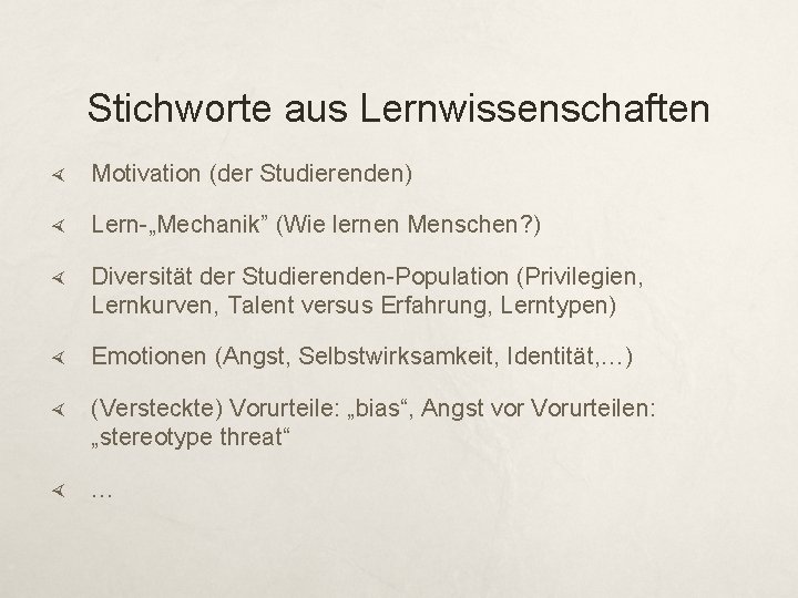 Stichworte aus Lernwissenschaften Motivation (der Studierenden) Lern-„Mechanik” (Wie lernen Menschen? ) Diversität der Studierenden-Population