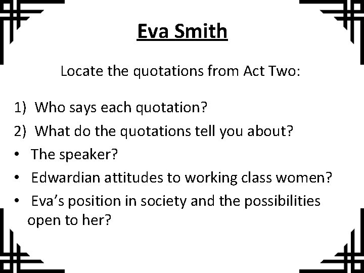 Eva Smith Locate the quotations from Act Two: 1) Who says each quotation? 2)