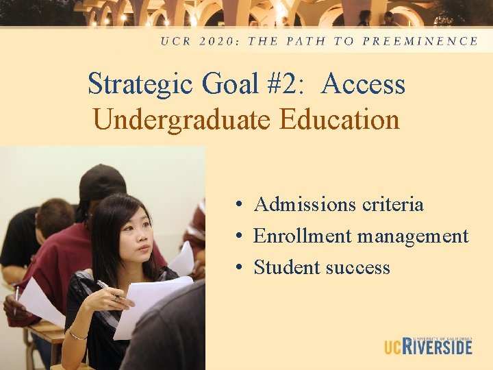 Strategic Goal #2: Access Undergraduate Education • Admissions criteria • Enrollment management • Student