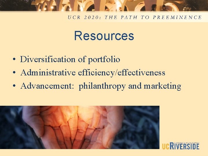 Resources • Diversification of portfolio • Administrative efficiency/effectiveness • Advancement: philanthropy and marketing 