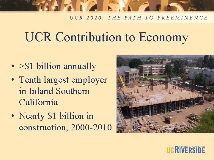 UCR Contribution to Economy • >$1 billion annually • Tenth largest employer in Inland