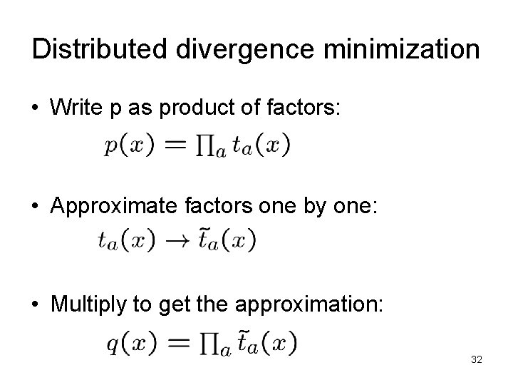 Distributed divergence minimization • Write p as product of factors: • Approximate factors one