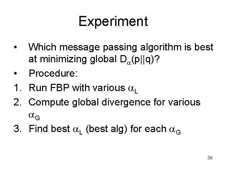 Experiment • Which message passing algorithm is best at minimizing global D (p||q)? •