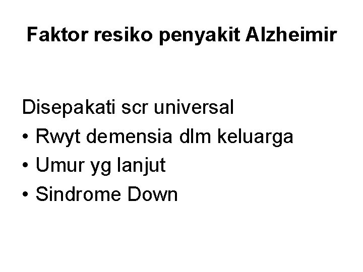 Faktor resiko penyakit Alzheimir Disepakati scr universal • Rwyt demensia dlm keluarga • Umur Faktor resiko penyakit Alzheimir Disepakati scr universal • Rwyt demensia dlm keluarga • Umur