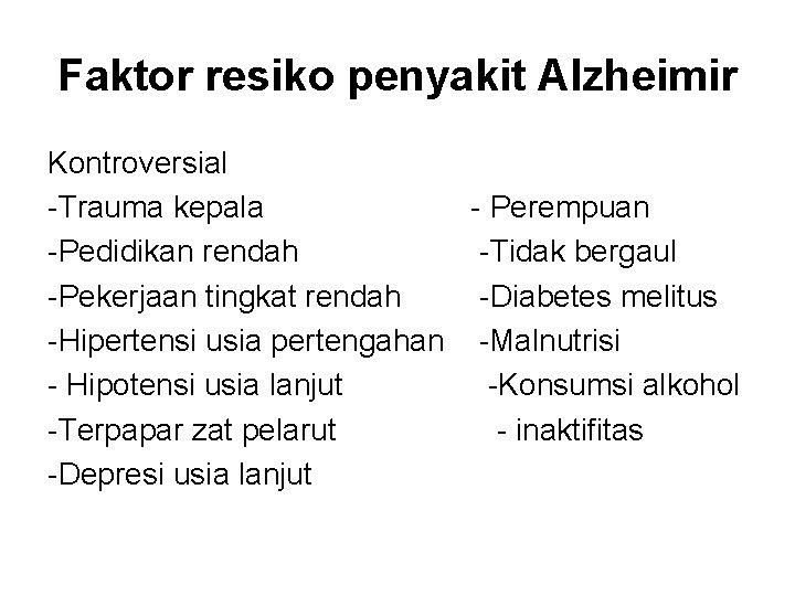 Faktor resiko penyakit Alzheimir Kontroversial -Trauma kepala - Perempuan -Pedidikan rendah -Tidak bergaul -Pekerjaan