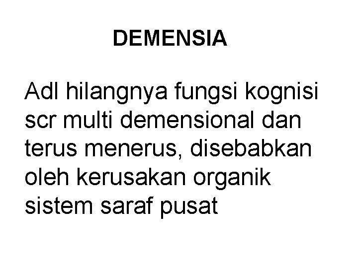 DEMENSIA Adl hilangnya fungsi kognisi scr multi demensional dan terus menerus, disebabkan oleh kerusakan