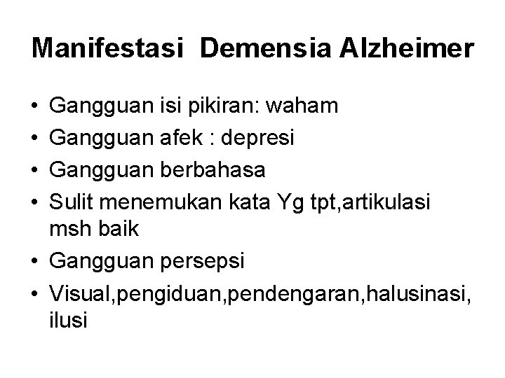 Manifestasi Demensia Alzheimer • • Gangguan isi pikiran: waham Gangguan afek : depresi Gangguan