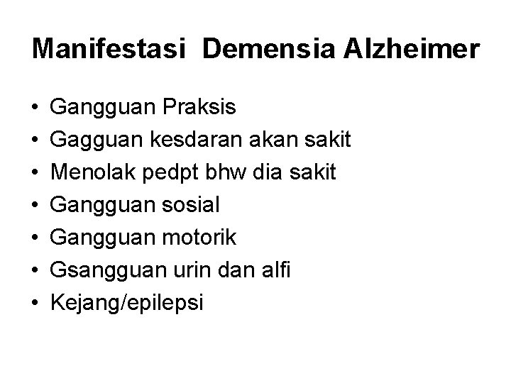 Manifestasi Demensia Alzheimer • • Gangguan Praksis Gagguan kesdaran akan sakit Menolak pedpt bhw