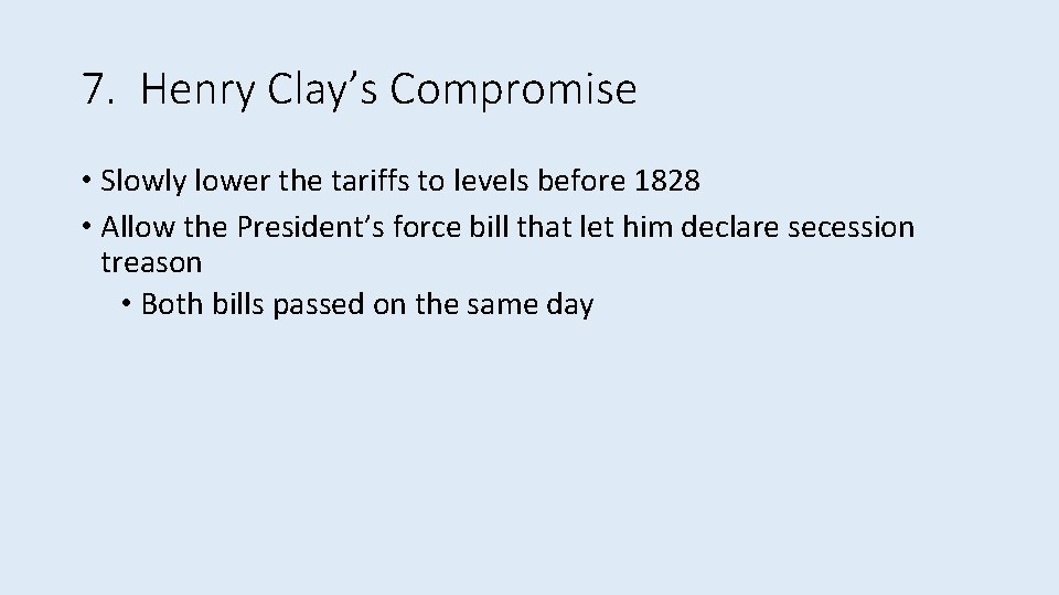 7. Henry Clay’s Compromise • Slowly lower the tariffs to levels before 1828 •