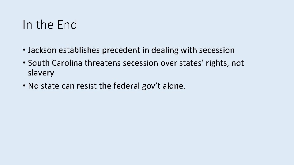 In the End • Jackson establishes precedent in dealing with secession • South Carolina