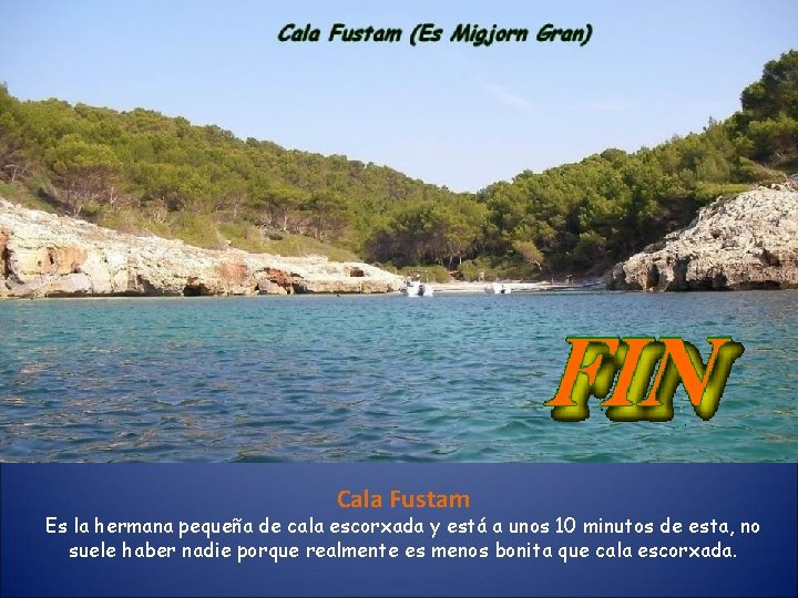 Cala Fustam Es la hermana pequeña de cala escorxada y está a unos 10 Cala Fustam Es la hermana pequeña de cala escorxada y está a unos 10