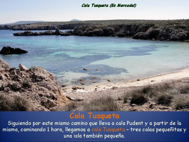 Cala Tusqueta Siguiendo por este mismo camino que lleva a cala Pudent y a Cala Tusqueta Siguiendo por este mismo camino que lleva a cala Pudent y a