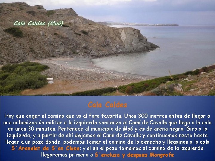 Cala Caldes Hay que coger el camino que va al faro favarits. Unos 300 Cala Caldes Hay que coger el camino que va al faro favarits. Unos 300