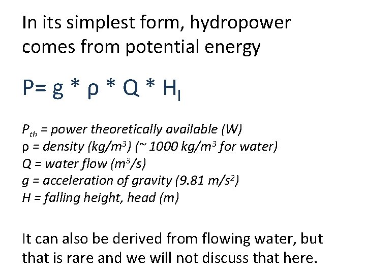 In its simplest form, hydropower comes from potential energy P= g * ρ *