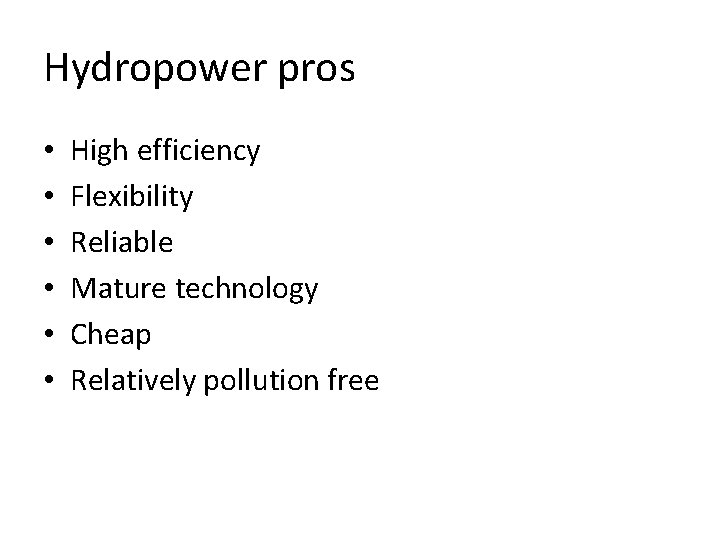 Hydropower pros • • • High efficiency Flexibility Reliable Mature technology Cheap Relatively pollution