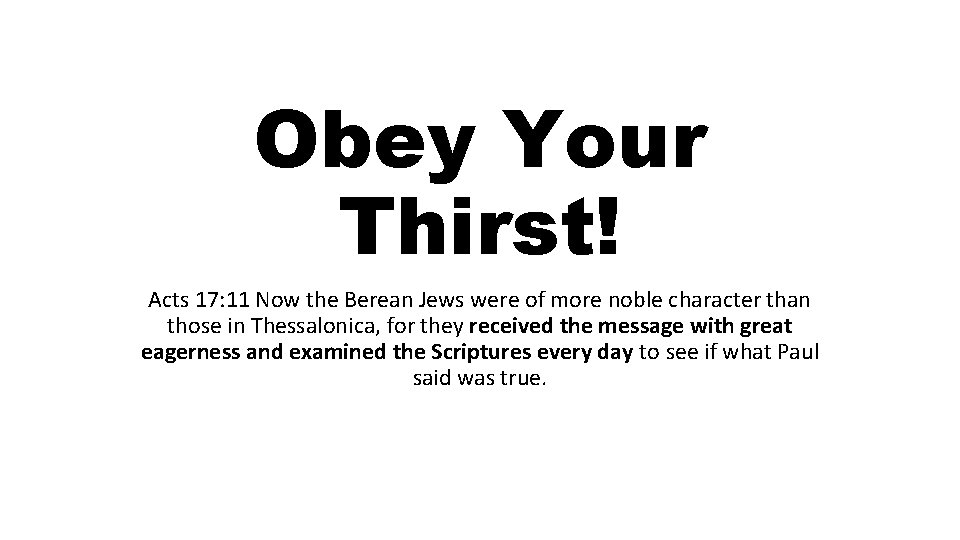 Obey Your Thirst! Acts 17: 11 Now the Berean Jews were of more noble